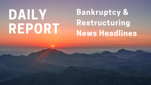 Bankruptcy & Restructuring News Headlines for Wednesday May 15, 2024