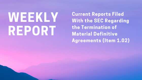 Current Reports (Form 8-K) Filed With the Securities & Exchange Commission (SEC) Regarding the Termination of Material Definitive Agreements (Item 1.02) for the Week Ended Sunday Sep 29, 2019