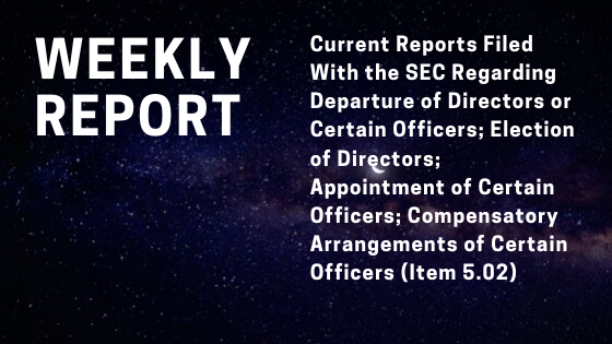 Current Reports (Form 8-K) Filed With the Securities & Exchange Commission (SEC) Regarding the Departure or Appointment/Election of Directors or Certain Officers (Item 5.02) for the Week Ended Saturday Sep 28, 2019